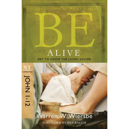 Be Alive (John 1-12): Get to Know the Living Savior
