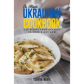 The Ultimate Ukrainian Cookbook: 111 Dishes From Ukraine To Cook Right Now