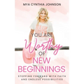 You Are Worthy of New Beginnings: Stepping Forward with Faith and Endless Possibilities