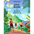Lonely Planet Epic Runs of North America: 200 Thrilling Routes & Trails Expert Travel Tips & Maps Easy & Challenging Adventures Running Stories from A