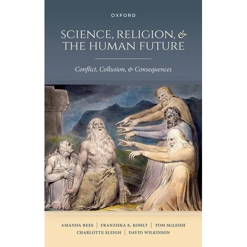 Science, Religion, and the Human Future: Conflict, Collusion, and Consequences