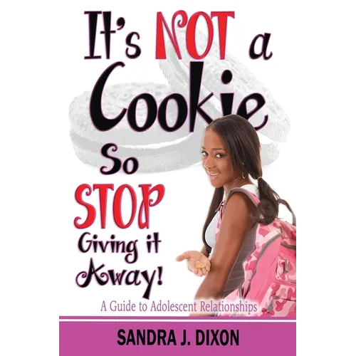 It's NOT a Cookie So STOP Giving it Away!: A Guide to Adolescent Relationships