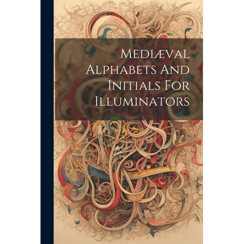 Mediæval Alphabets And Initials For Illuminators