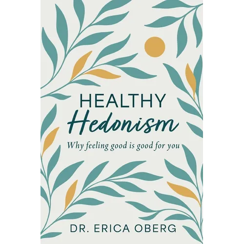Healthy Hedonism: Why feeling good Is good for you!