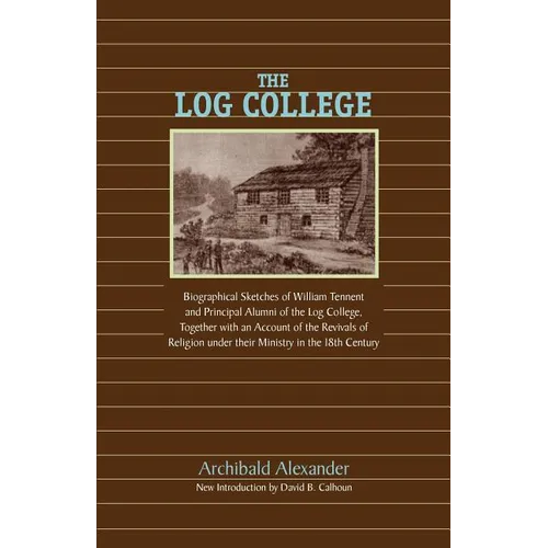 The Log College: Biographical Sketches of William Tennent and His Students