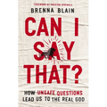 Can I Say That?: How Unsafe Questions Lead Us to the Real God