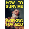 How To Survive Working For God