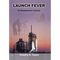 Launch Fever: An entrepreneur's journey into the secrets of launching rockets, a new business and living a happier life.