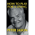 How to Play for a Living - Sixty Years in the Life of a Working Actor
