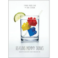 Reasons Mommy Drinks: Includes 100 Cocktail Rcipes to Enjoy in Your Zero Free Time