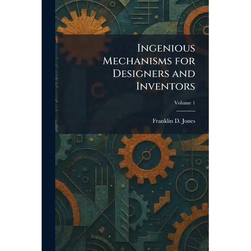 Ingenious Mechanisms for Designers and Inventors