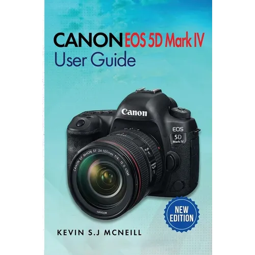 Canon Eos 5d Mark Iv User Guide: A Step-by-Step Guide to Mastering Autofocus, Exposure, and Professional-Level Photography