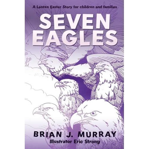 Seven Eagles: A Lenten Easter Story for children and families