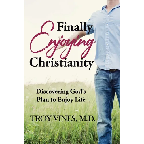 Finally Enjoying Christianity: Discovering God's Plan to Enjoy Life