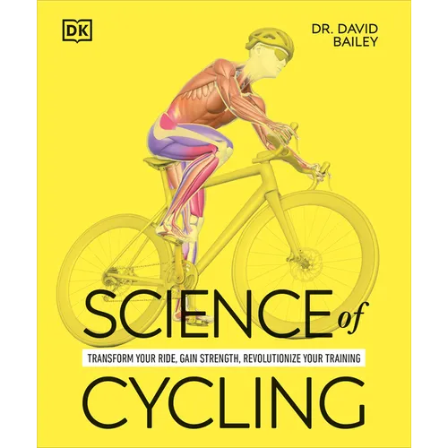 Science of Cycling: Transform Your Ride, Gain Strength, Revolutionize Your Training