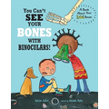 You Can't See Your Bones with Binoculars!: A Book About Your 206 Bones