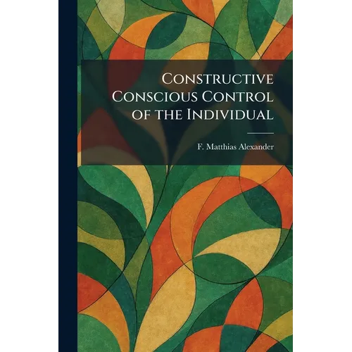 Constructive Conscious Control of the Individual