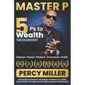 Master P: 5Ps to Wealth: The Blueprint: Passion. Power. Product. Promotion. Profit.