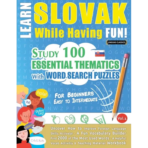 Learn Slovak While Having Fun! - For Beginners: Easy to Intermediate - Study 100 Essential Thematics with Word Search Puzzles - Vol.1
