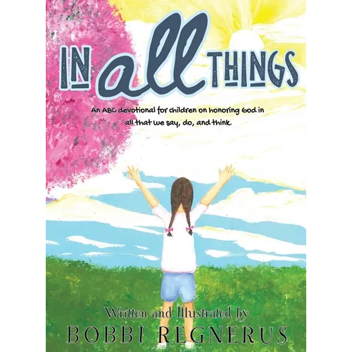 In All Things: An ABC devotional for children on honoring God in all that we say, do, and think.