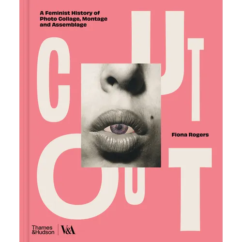 Cut Out: A Feminist History of Photo Collage, Montage and Assemblage