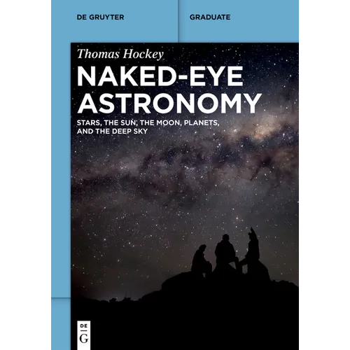 Naked-Eye Astronomy: Stars, the Sun, the Moon, Planets, and the Deep Sky