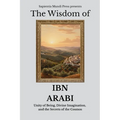 The Wisdom of Ibn Arabi: Unity of Being, Divine Imagination, and the Secrets of the Cosmos