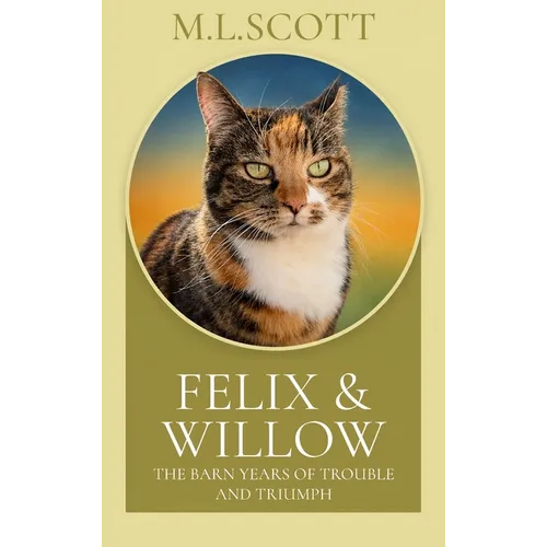 Felix & Willow The Barn Years of Trouble and Triumph