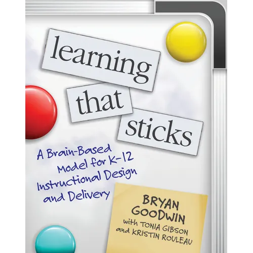 Learning That Sticks: A Brain-Based Model for K-12 Instructional Design and Delivery