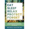 Eat, Sleep, Relax, Protect, Forget: An Endocannabinoid (ECS) Guide to Systems Wholeness for Women