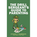 The Drill Sergeant's Guide to Parenting