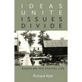 Ideas Unite, Issues Divide: Essays on the Ethical Life