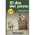 Spanish Novels: El día del juicio (Spanish Novels for Advanced Learners - C1)