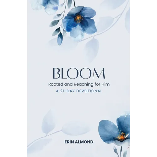Bloom: Rooted and Reaching for Him