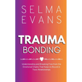 Trauma Bonding: Understanding and Breaking Free from the Emotional Chains That Keep Us Bound in Toxic Relationships