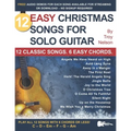 12 Easy Christmas Songs for Solo Guitar: 12 Classic Songs. 6 Easy Chords.