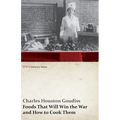 Foods That Will Win the War and How to Cook Them (WWI Centenary Series)