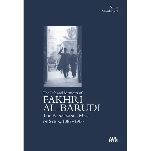 The Life and Memoirs of Fakhri Al-Barudi: The Renaissance Man of Syria, 1887-1966