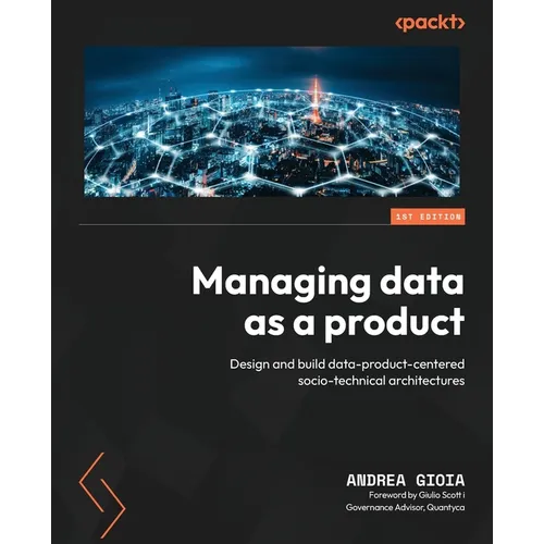 Managing Data as a Product: Design and build data-product-centered socio-technical architectures