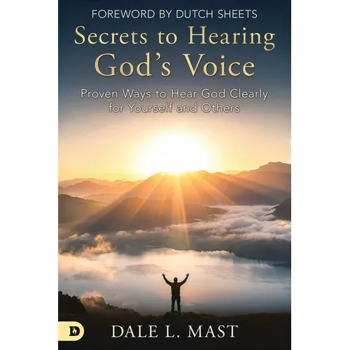 Secrets to Hearing God's Voice: Proven Ways to Hear God Clearly for Yourself and Others