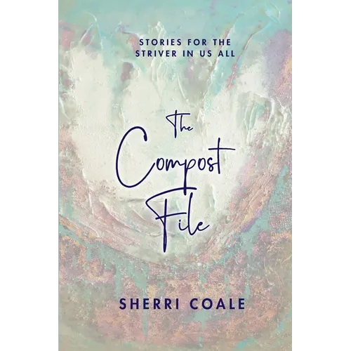The Compost File: Stories for the Striver in Us All