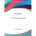 The Gathas: The Primitive Zoroastrian Faith