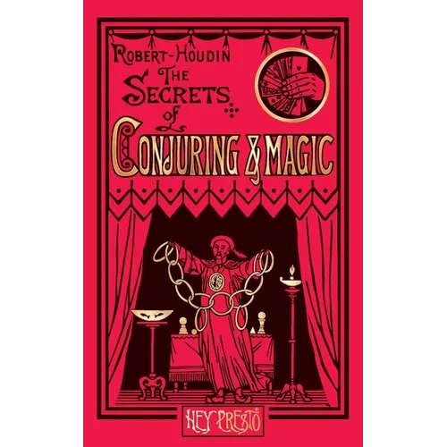 The Secrets of Conjuring and Magic: Or How to Become a Wizard (Hey Presto Magic Book)