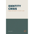 Identity Crisis: Finding Your Identity in Christ Alone