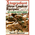 5 Ingredient Slow Cooker Recipes: Easy 5 Ingredient Crock Pot Cookbook