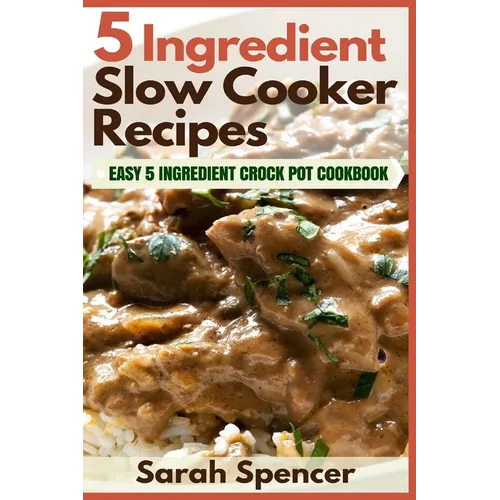 5 Ingredient Slow Cooker Recipes: Easy 5 Ingredient Crock Pot Cookbook
