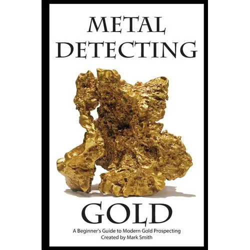 Metal Detecting Gold: A Beginner's Guide to Modern Gold Prospecting