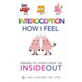 Interoception: How I Feel: Sensing My World from the Inside Out