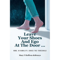 Leave Your Shoes and Ego at the Door...: Now, In Humility, Cross the Threshold
