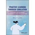 Practice Learning Through Simulation: A Guide for Nursing Academics and Facilitators